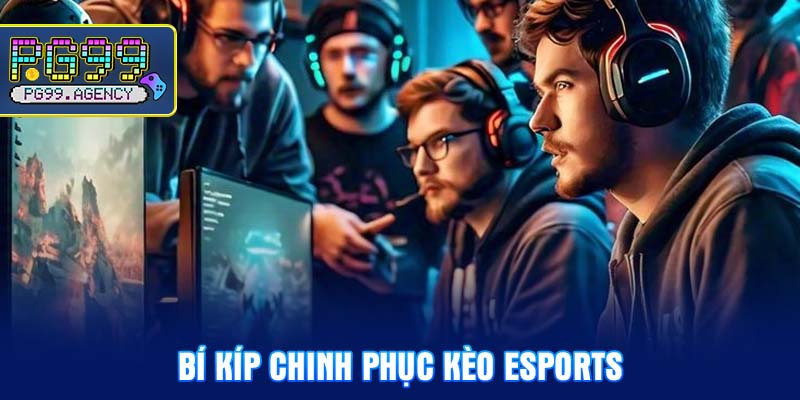 Bí kíp chinh phục kèo Esports