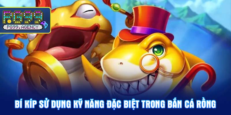 Bí kíp sử dụng kỹ năng đặc biệt trong bắn cá rồng
