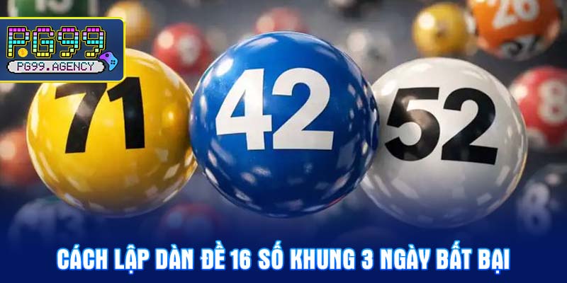 Cách lập Dàn đề 16 số khung 3 ngày bất bại