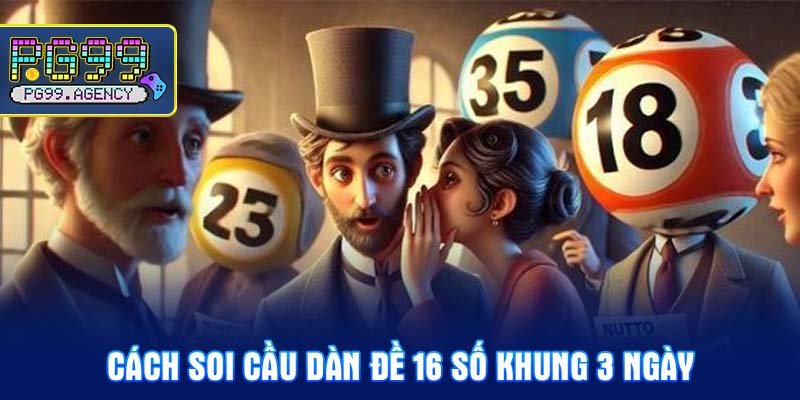 Cách soi cầu dàn đề 16 số khung 3 ngày