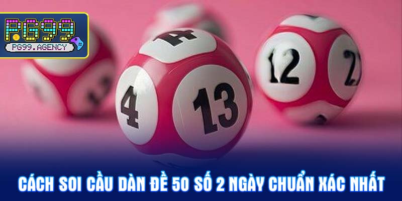 Cách soi cầu dàn đề 50 số 2 ngày chuẩn xác nhất