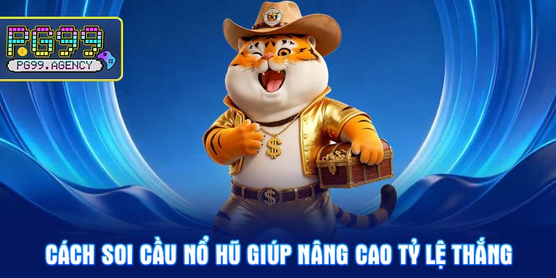 Cách soi cầu nổ hũ giúp nâng cao tỷ lệ thắng