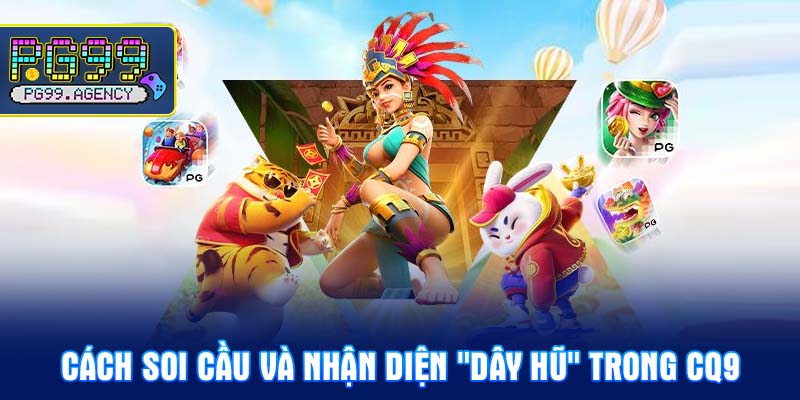 Cách soi cầu và nhận diện "dây hũ" trong CQ9