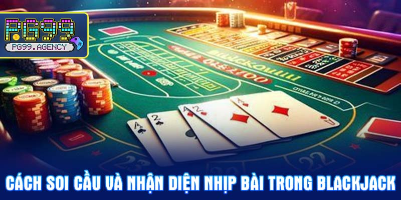 Cách soi cầu và nhận diện nhịp bài trong Blackjack