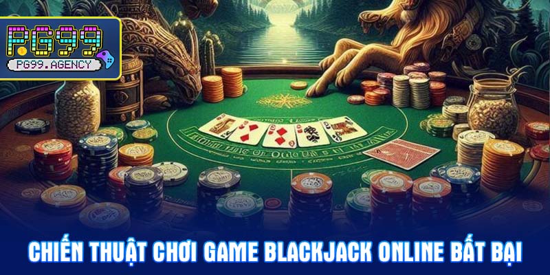 Chiến thuật chơi Game Blackjack Online bất bại