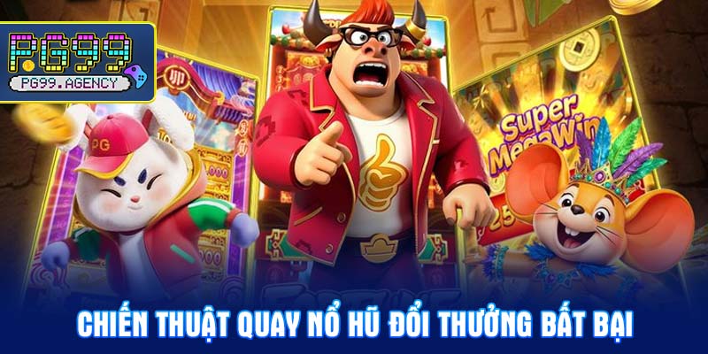Chiến thuật quay nổ hũ đổi thưởng bất bại