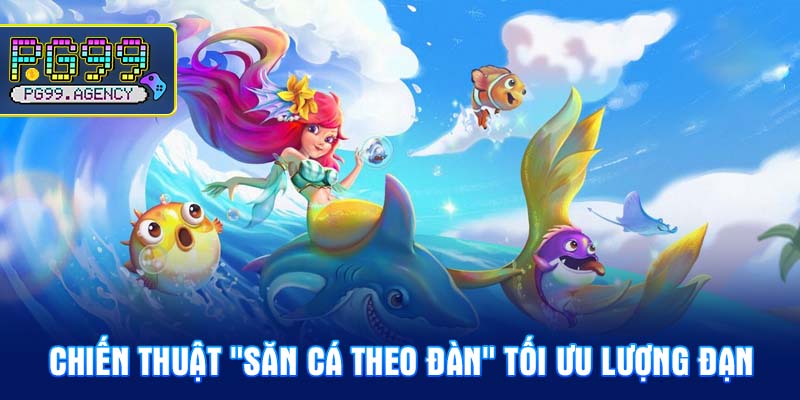 Chiến thuật "Săn cá theo đàn" tối ưu lượng đạn