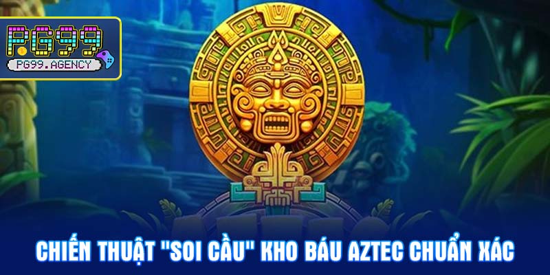 Chiến thuật "Soi cầu" Kho báu Aztec chuẩn xác