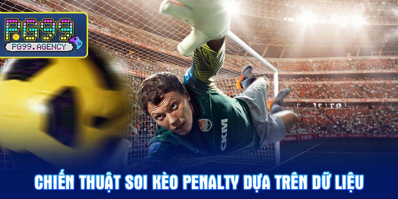 Chiến Thuật Soi Kèo Penalty Dựa Trên Dữ Liệu