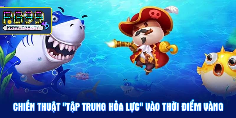 Chiến thuật "Tập trung hỏa lực" vào thời điểm vàng