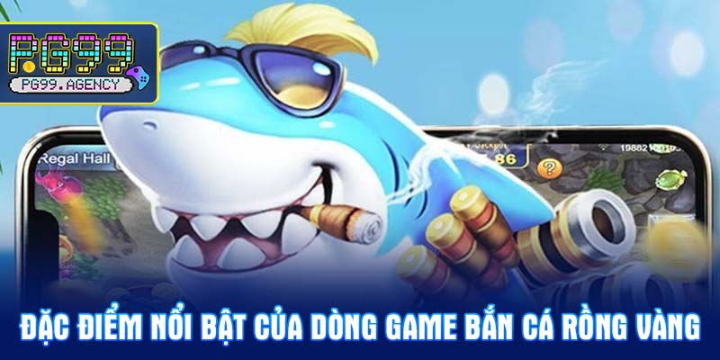 Đặc điểm nổi bật của dòng game Bắn cá rồng vàng