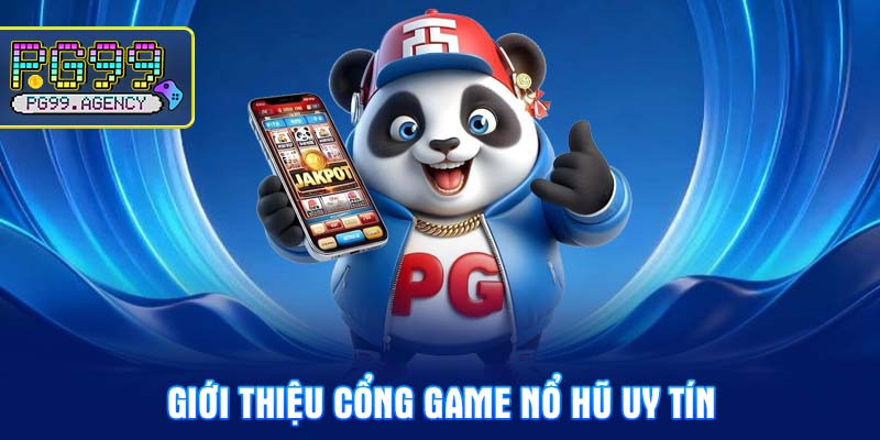 Giới thiệu cổng game nổ hũ uy tín