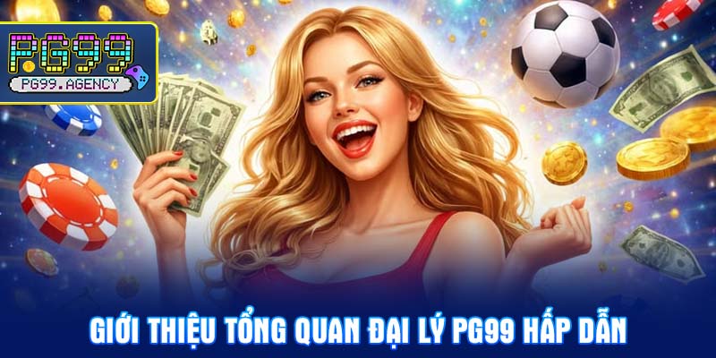 Giới thiệu tổng quan đại lý PG99 hấp dẫn
