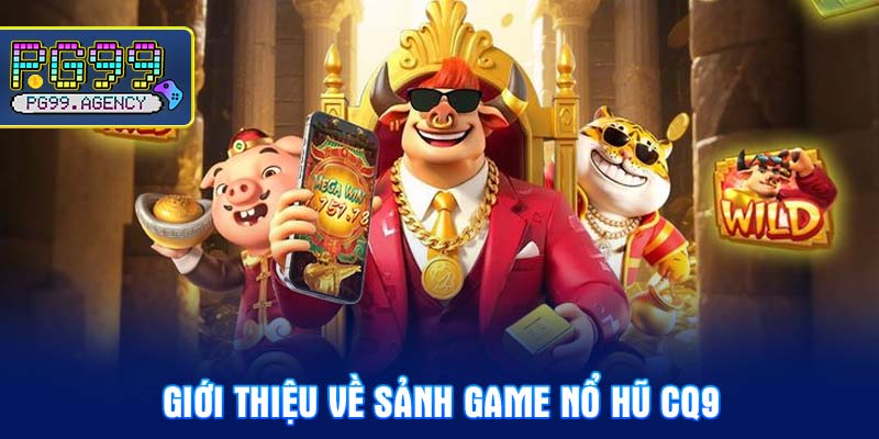 Giới thiệu về sảnh game Nổ hũ CQ9