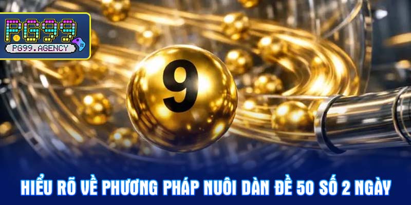 Hiểu rõ về phương pháp nuôi dàn đề 50 số 2 ngày