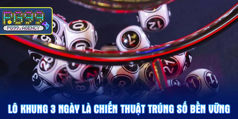 Lô khung 3 ngày là chiến thuật trúng số bền vững