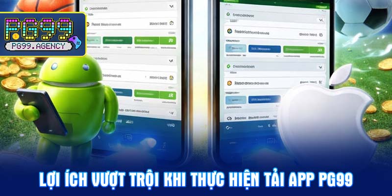 Lợi ích vượt trội khi thực hiện Tải app PG99