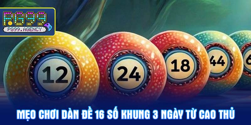 Mẹo chơi dàn đề 16 số khung 3 ngày từ cao thủ
