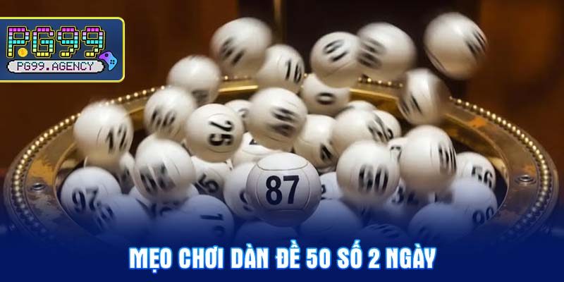 Mẹo chơi dàn đề 50 số 2 ngày