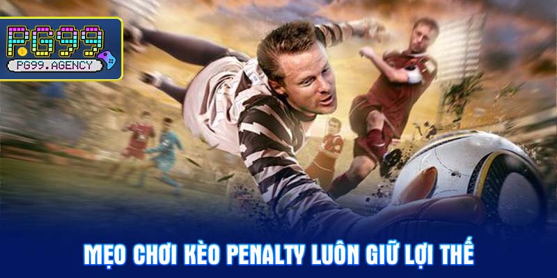 Mẹo Chơi Kèo Penalty Luôn Giữ Lợi Thế