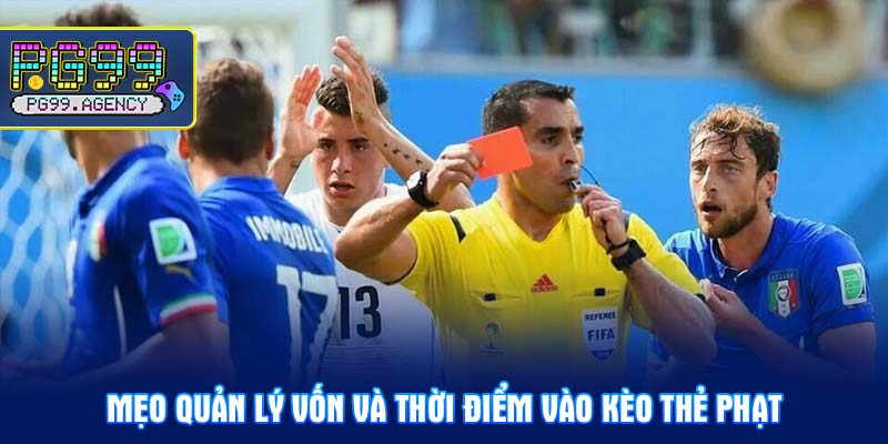 Mẹo quản lý vốn và thời điểm vào kèo thẻ phạt