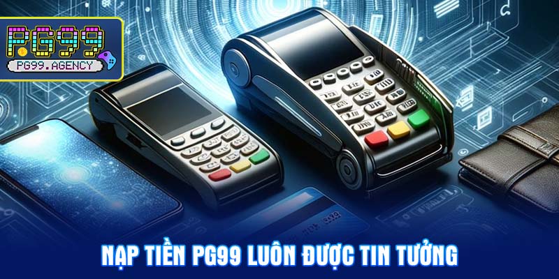Nạp tiền PG99 luôn được tin tưởng