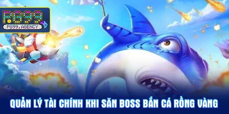 Quản lý tài chính khi săn Boss Bắn cá rồng vàng