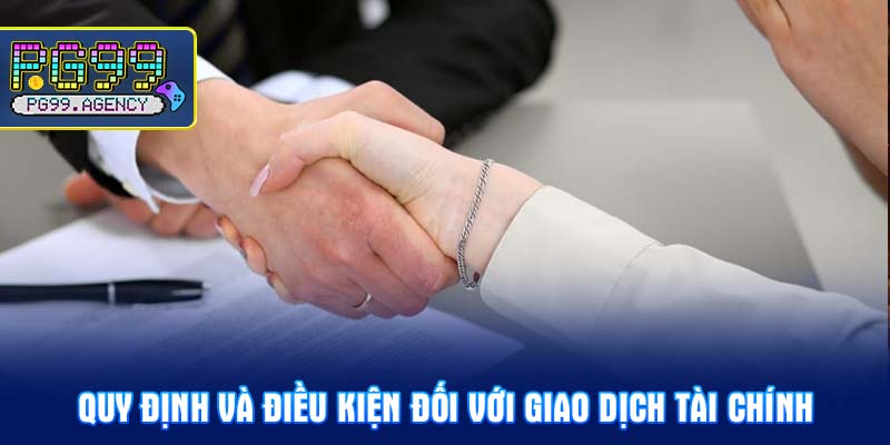 Quy định và điều kiện đối với giao dịch tài chính