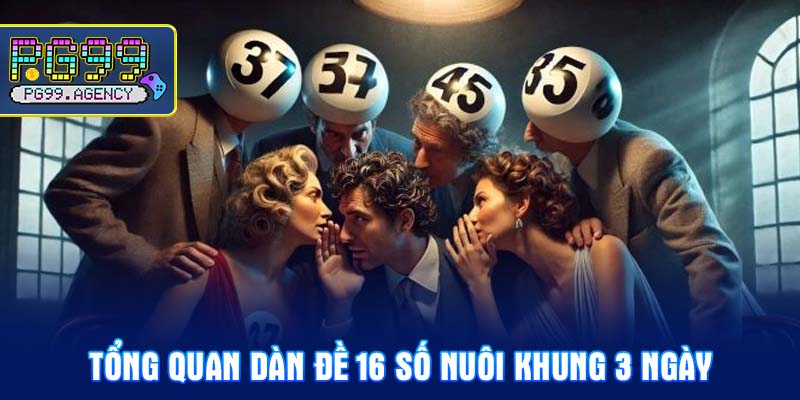 Tổng quan dàn đề 16 số nuôi khung 3 ngày