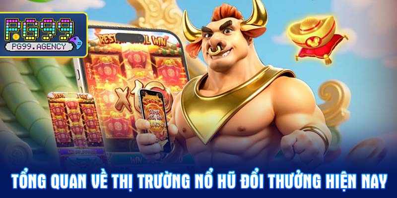 Tổng quan về thị trường nổ hũ đổi thưởng hiện nay