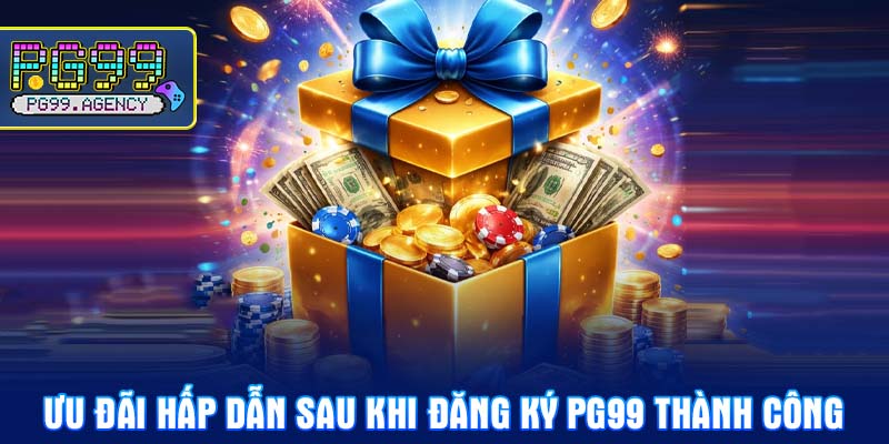 Ưu đãi hấp dẫn sau khi Đăng ký PG99 thành công