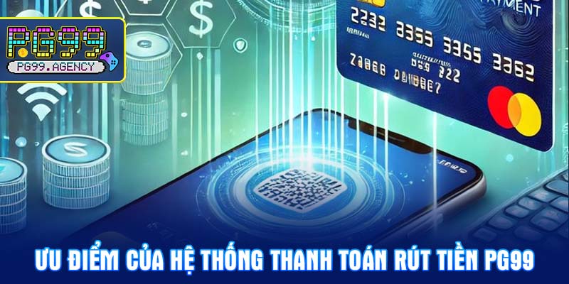Ưu điểm của hệ thống thanh toán Rút tiền PG99